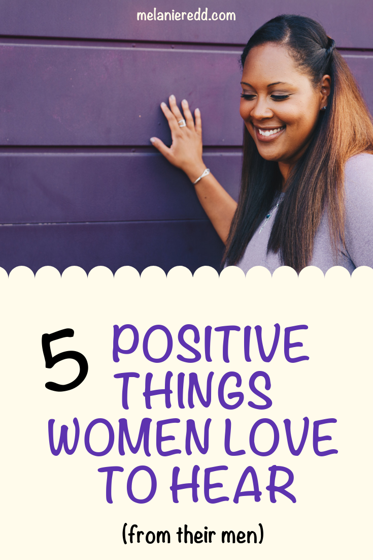 What is it that women really like to hear from the men in their lives? I've done a little research. Here are 5 Positive Things Women Love to Hear. #positive #relationships #womenlove #women #marriage