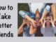 As we move back out into the world and start to gather again, it seems like the perfect time to talk about how to make better friends.