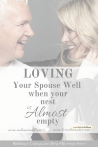 loving-your-spouse-well-when-your-nest-is-almost-empty-melanie-redd-for-lori-schumaker-building-a-lasting-love-story-marriage-series-pinterest