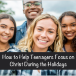 How to Help Teenagers Focus on Christ During the Holidays