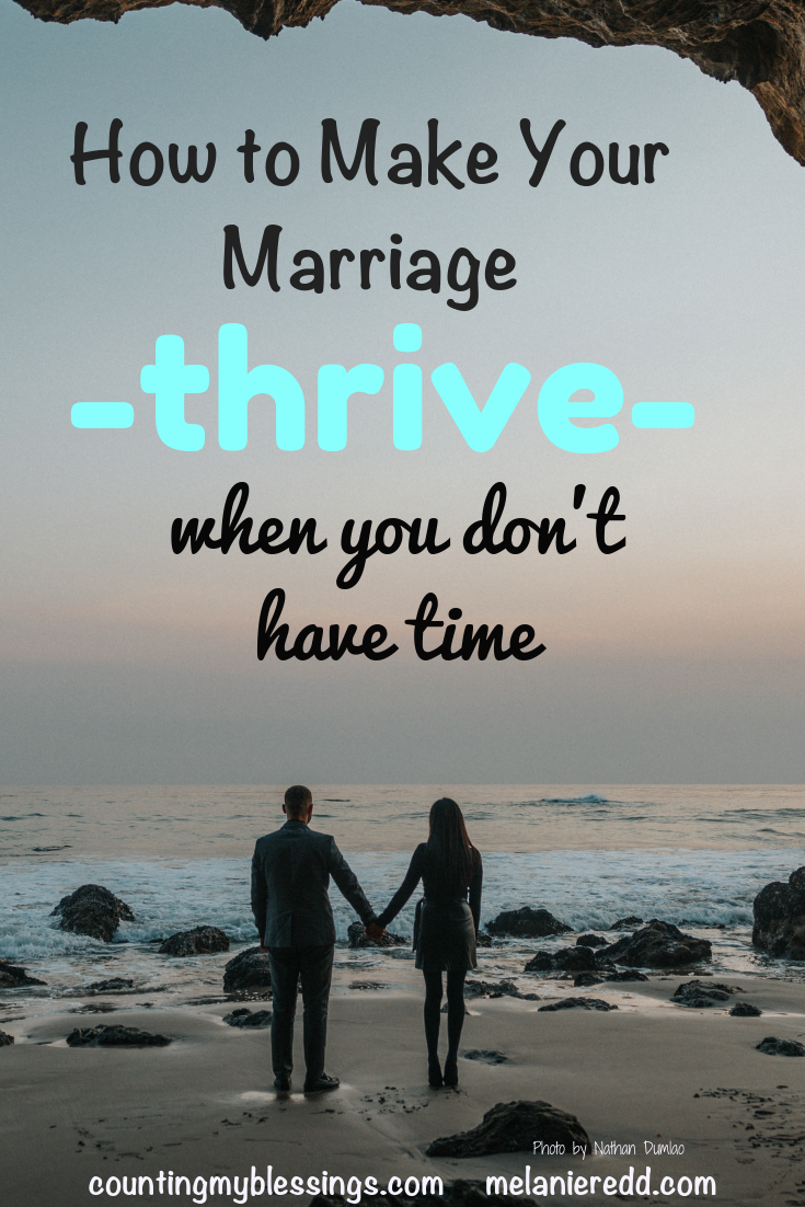 Life is busy! And, in the busyness, we often neglect the relationships that matter most. Here's how to make your marriage thrive when you don't have time. #marriage #relationships #happymarriage