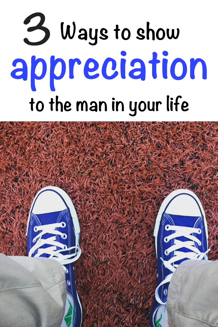 One of the great challenges for women of all ages it to STAY grateful to & for their men. Here are 3 Ways to Show Appreciation to the Man in Your Life. #relationships #marriage #appreciate #show appreciation