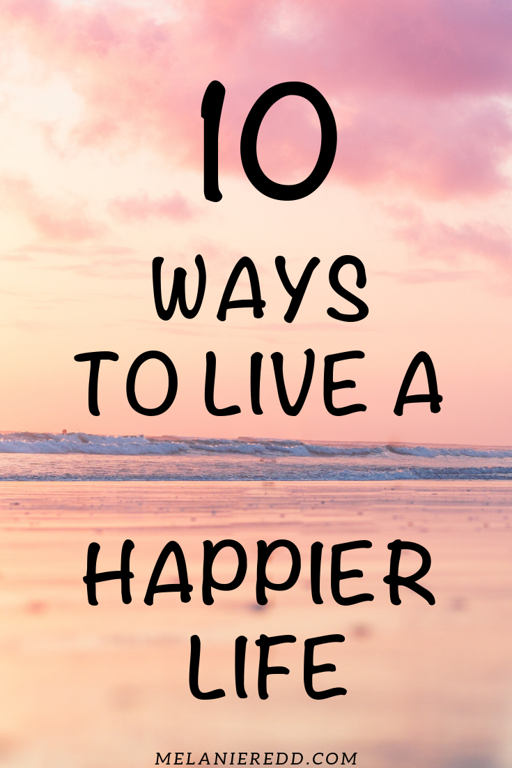 Are there some simple things you can implement that will enable you to enjoy life more & live a much happier life? Here are 10 ways to live a happier life. #happierlife #happylife #waystolive