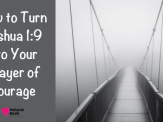 Discouragement... It seems to be “going around” this week. Here is how to turn Joshua 1:9 into your prayer of courage.
