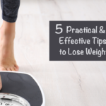 5 Practical & Effective Tips to Lose Weight