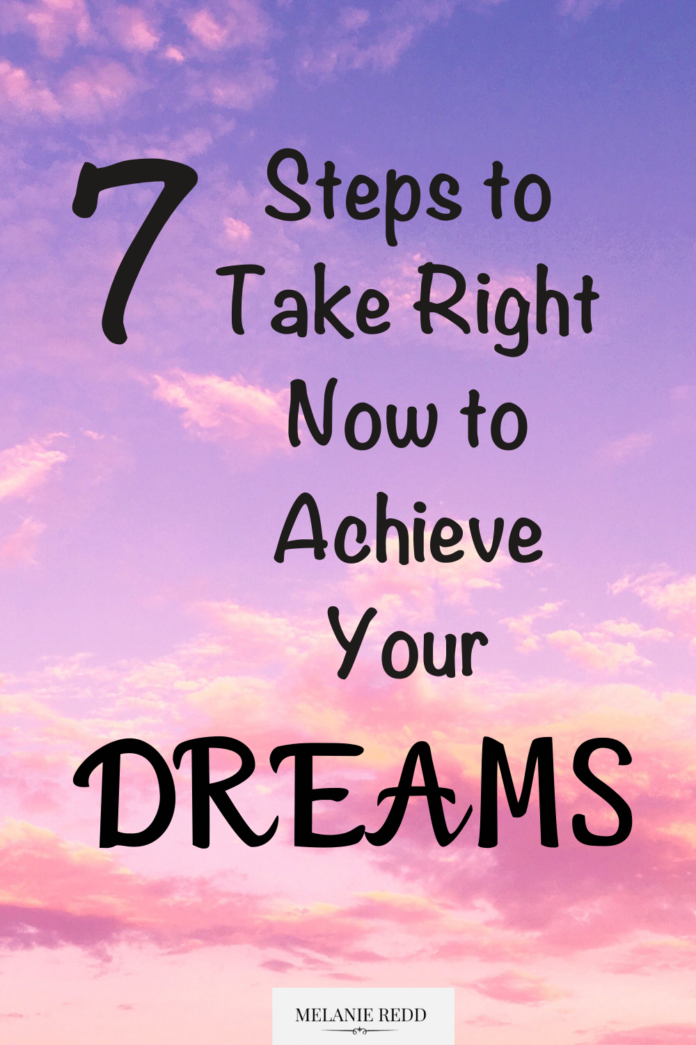 7 Steps To Take Right Now To Achieve Your Dreams