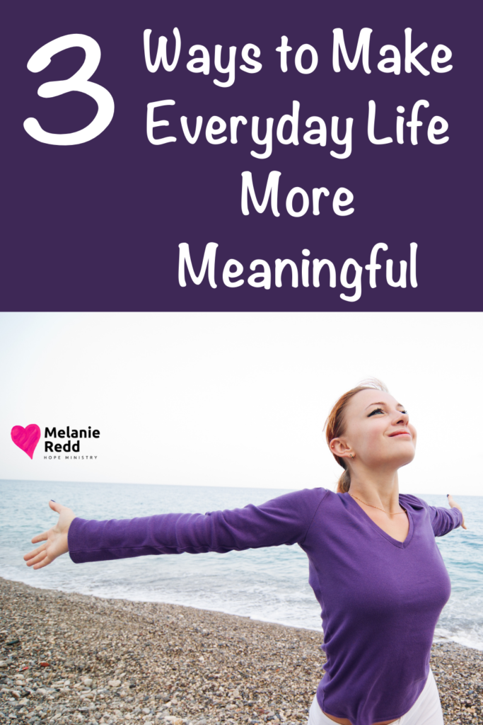 Everyone wants their everyday life to feel significant & purpose-driven. Here are 3 ways to make everyday life more meaningful.