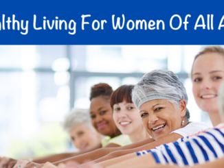 No matter your stage of life, it is always a good idea to think about better health. Here is advice on healthy living for women of all ages.