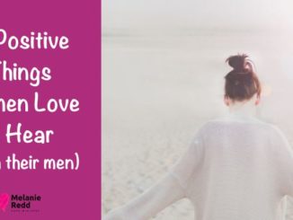 What is it that women really like to hear from the men in their lives? My research shows that there are 5 Positive Things Women Love to Hear.