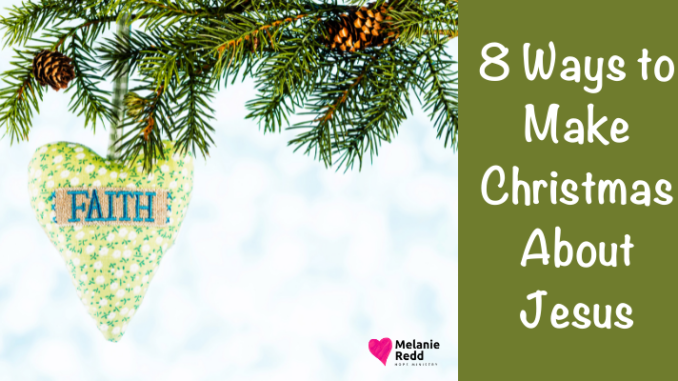 "Jesus is the reason for the season." We hear that phrase everywhere, don't we? Here are 8 ways we can truly make Christmas about Jesus.