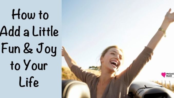A little fun--every now and then--can be so good for us. Here are some ideas for how to add a little fun & joy to your life.