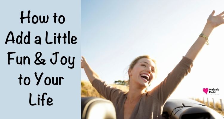A little fun--every now and then--can be so good for us. Here are some ideas for how to add a little fun & joy to your life.