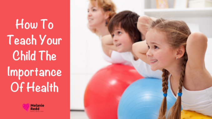 As parents, there are so many things you want to teach your kids. Here is how to teach your child the importance of health.