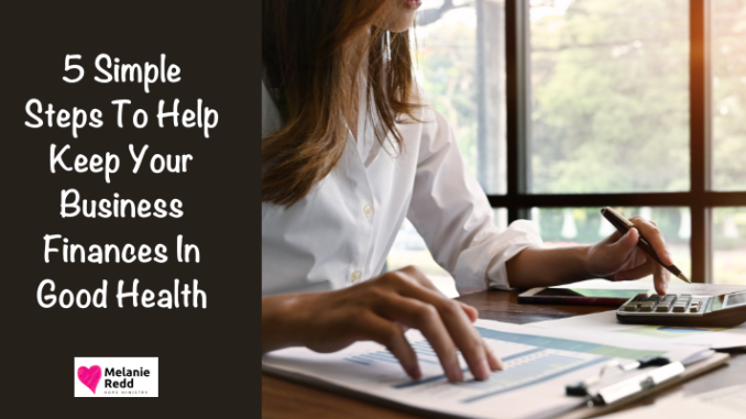 In an ever changing work environment, here are some simple steps to help keep your business finances in good health.