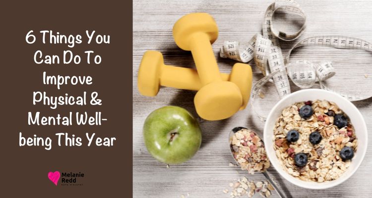 It's a great time to focus on better health! Here are 6 things you can do to improve your physical & mental well-being this year.