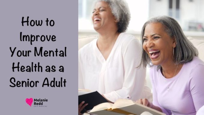 The aging process and be a challenging one for all of us. Here are ideas for how to improve your mental health as a senior adult.