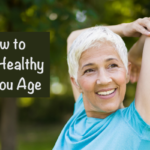 How to Stay Healthy As You Age