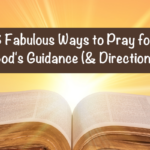 8 Fabulous Ways to Pray for God’s Guidance (& Direction)