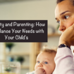 Anxiety and Parenting: How to Balance Your Needs with Your Child’s