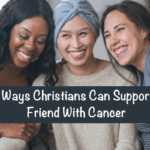 5 Ways Christians Can Support a Friend With Cancer